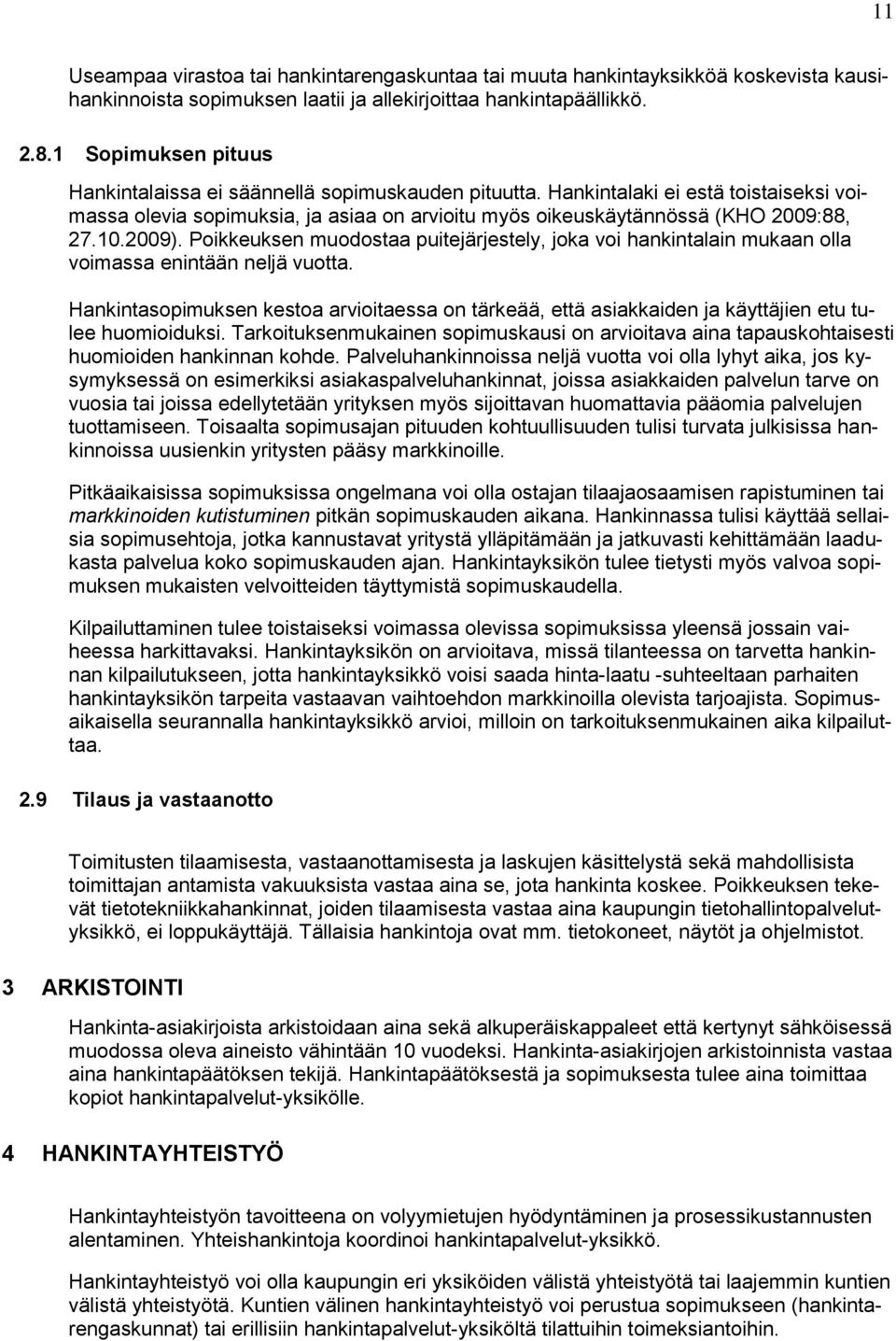 2009). Poikkeuksen muodostaa puitejärjestely, joka voi hankintalain mukaan olla voimassa enintään neljä vuotta.