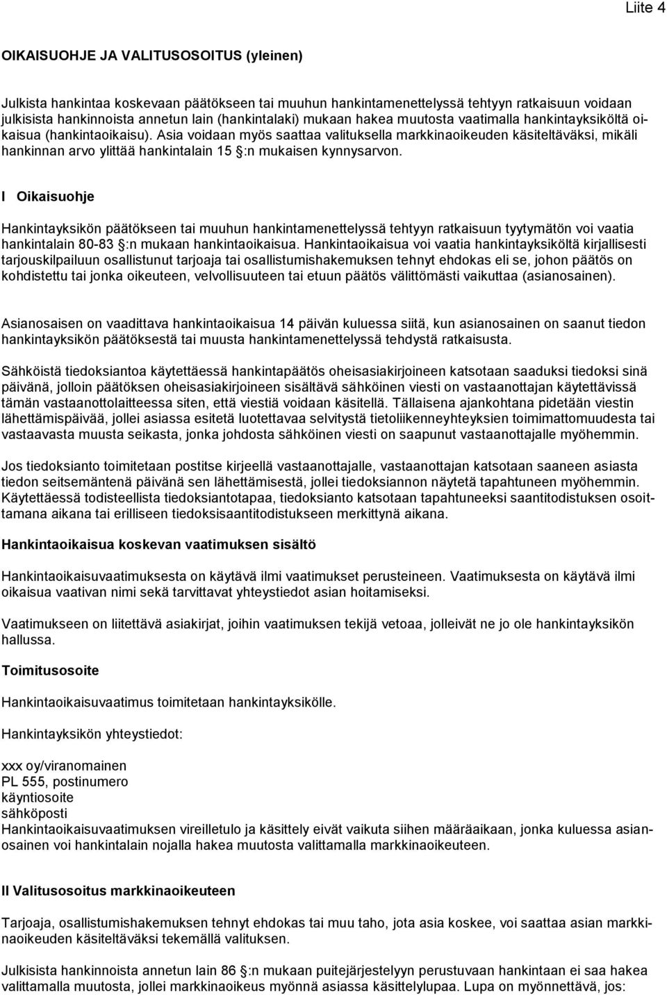 Asia voidaan myös saattaa valituksella markkinaoikeuden käsiteltäväksi, mikäli hankinnan arvo ylittää hankintalain 15 :n mukaisen kynnysarvon.