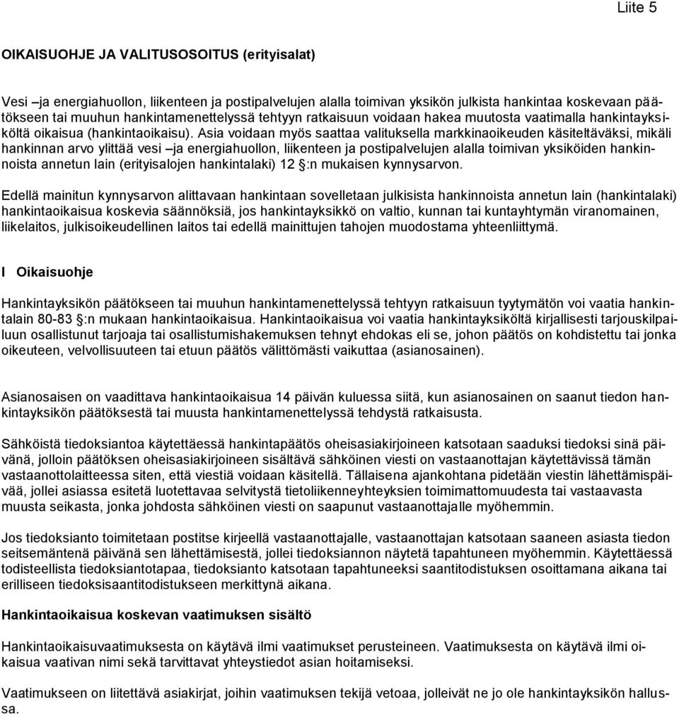 Asia voidaan myös saattaa valituksella markkinaoikeuden käsiteltäväksi, mikäli hankinnan arvo ylittää vesi ja energiahuollon, liikenteen ja postipalvelujen alalla toimivan yksiköiden hankinnoista