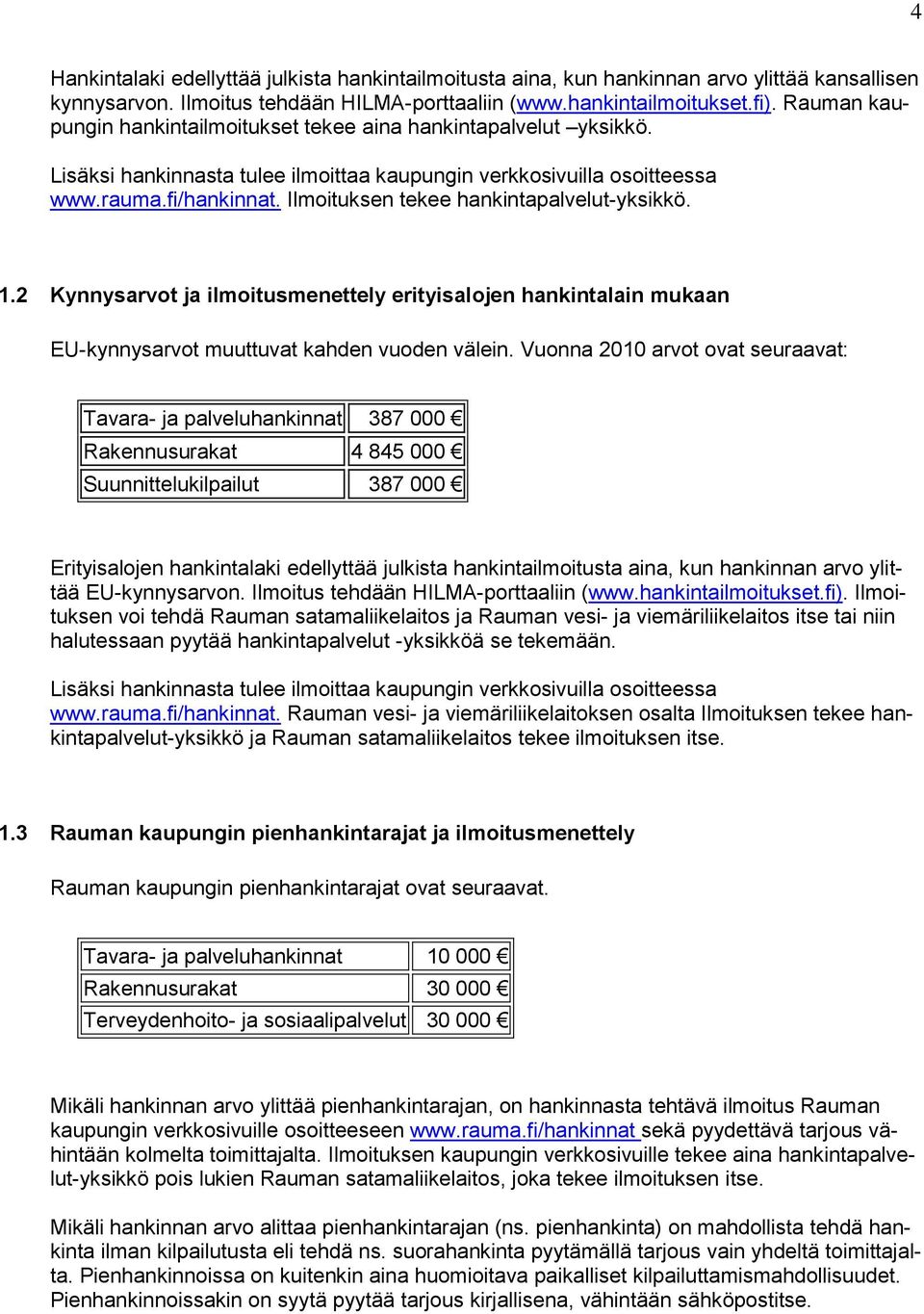 Ilmoituksen tekee hankintapalvelut-yksikkö. 1.2 Kynnysarvot ja ilmoitusmenettely erityisalojen hankintalain mukaan EU-kynnysarvot muuttuvat kahden vuoden välein.