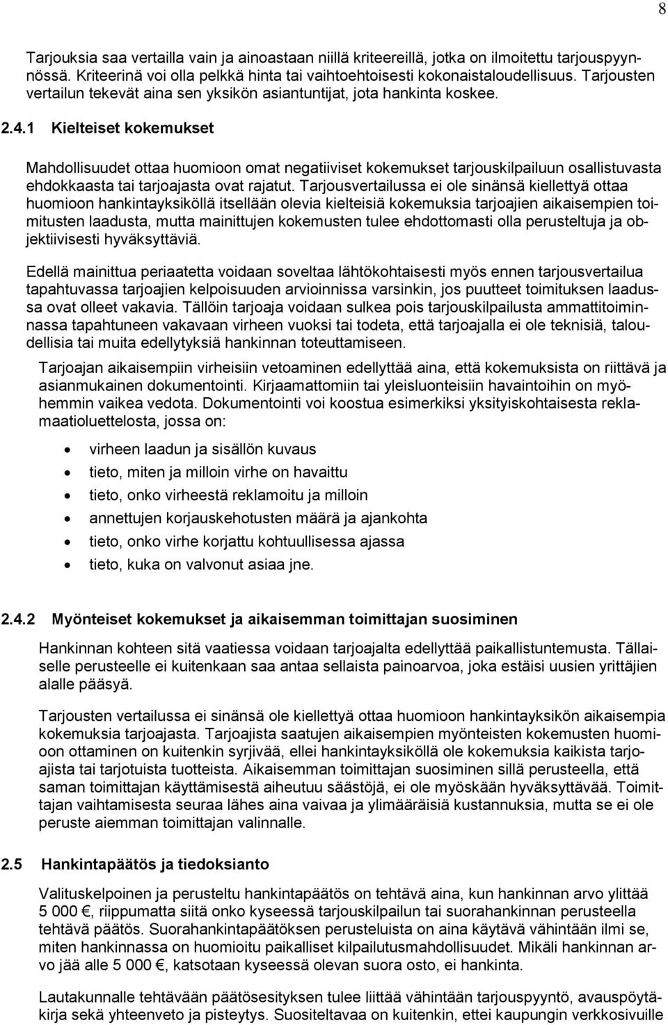 1 Kielteiset kokemukset Mahdollisuudet ottaa huomioon omat negatiiviset kokemukset tarjouskilpailuun osallistuvasta ehdokkaasta tai tarjoajasta ovat rajatut.