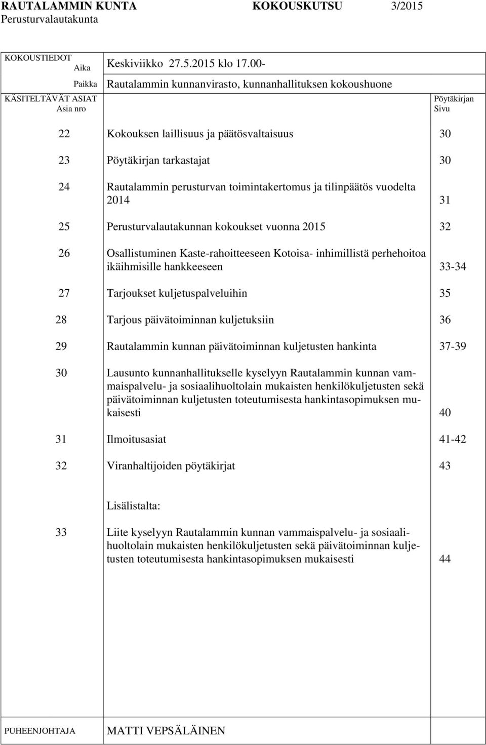 tarkastajat Rautalammin perusturvan toimintakertomus ja tilinpäätös vuodelta 2014 Perusturvalautakunnan kokoukset vuonna 2015 Osallistuminen Kaste-rahoitteeseen Kotoisa- inhimillistä perhehoitoa