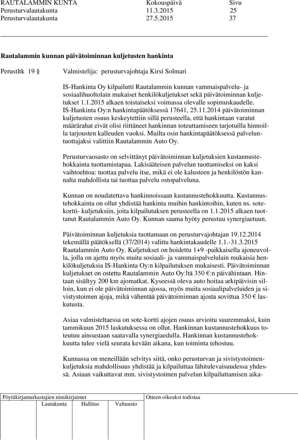 henkilökuljetukset sekä päivätoiminnan kuljetukset 1.1.2015 alkaen toistaiseksi voimassa olevalle sopimuskaudelle. IS-Hankinta Oy:n hankintapäätöksessä 17641, 25.11.