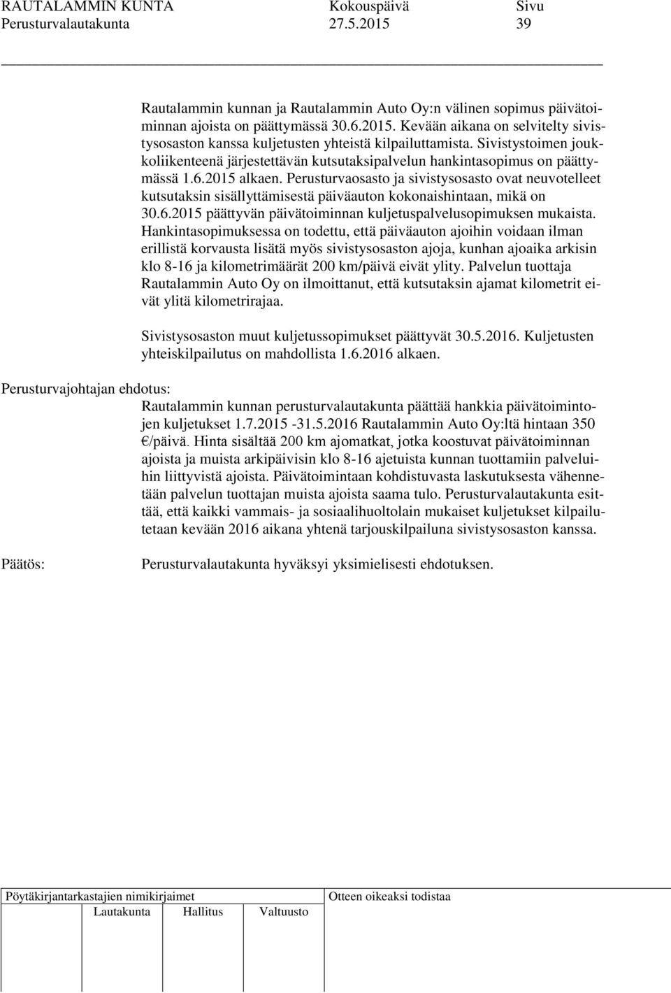 Perusturvaosasto ja sivistysosasto ovat neuvotelleet kutsutaksin sisällyttämisestä päiväauton kokonaishintaan, mikä on 30.6.2015 päättyvän päivätoiminnan kuljetuspalvelusopimuksen mukaista.