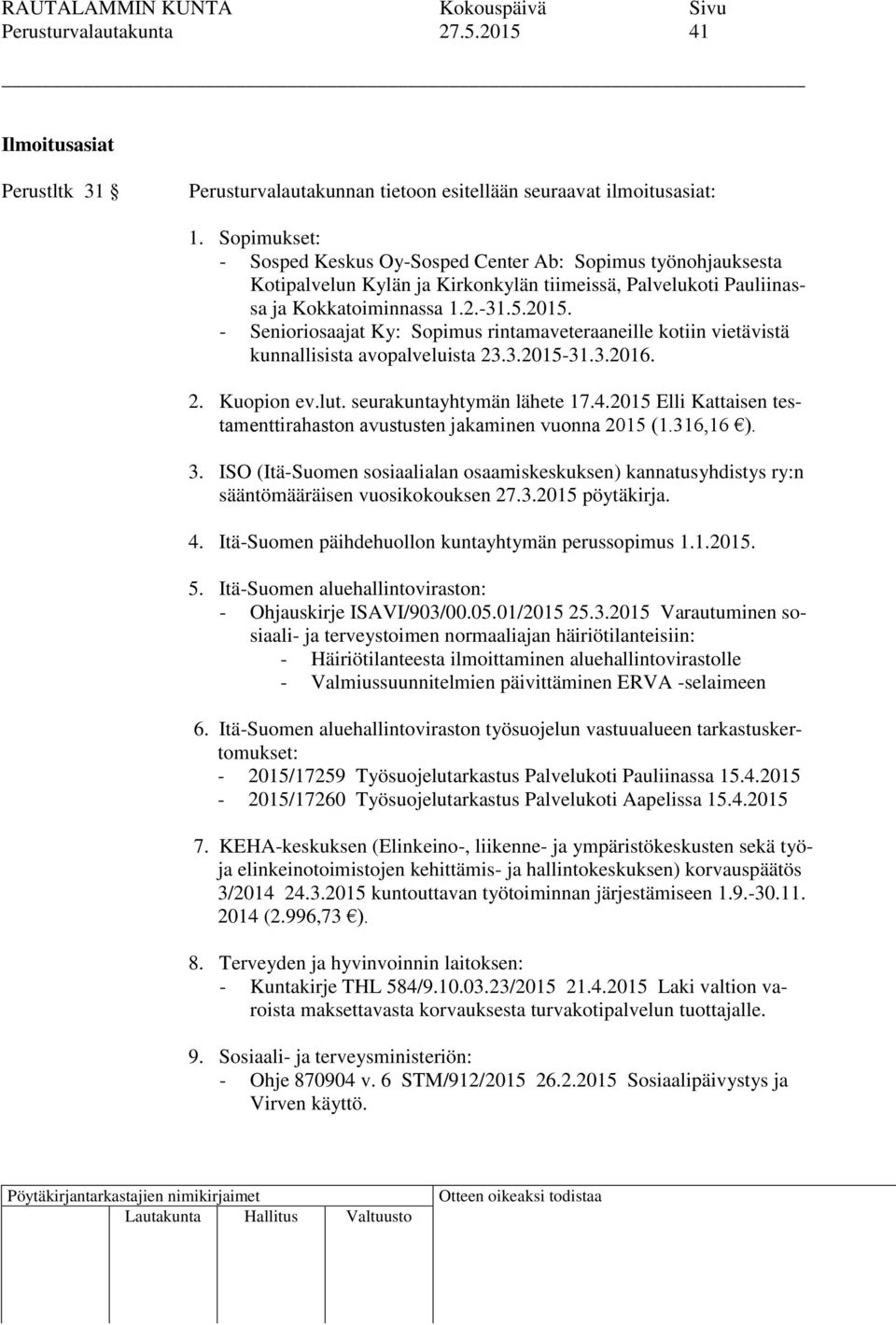 - Senioriosaajat Ky: Sopimus rintamaveteraaneille kotiin vietävistä kunnallisista avopalveluista 23.3.2015-31.3.2016. 2. Kuopion ev.lut. seurakuntayhtymän lähete 17.4.