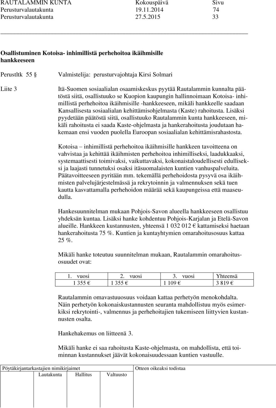 se Kuopion kaupungin hallinnoimaan Kotoisa- inhimillistä perhehoitoa ikäihmisille -hankkeeseen, mikäli hankkeelle saadaan Kansallisesta sosiaalialan kehittämisohjelmasta (Kaste) rahoitusta.