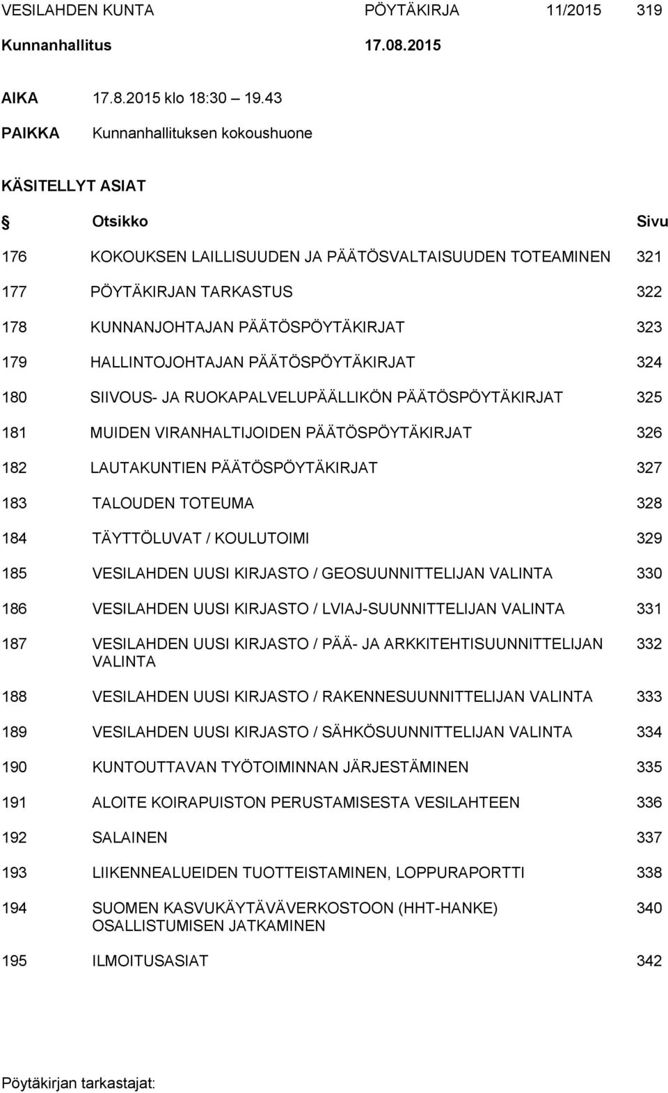 PÄÄTÖSPÖYTÄKIRJAT 323 179 HALLINTOJOHTAJAN PÄÄTÖSPÖYTÄKIRJAT 324 180 SIIVOUS- JA RUOKAPALVELUPÄÄLLIKÖN PÄÄTÖSPÖYTÄKIRJAT 325 181 MUIDEN VIRANHALTIJOIDEN PÄÄTÖSPÖYTÄKIRJAT 326 182 LAUTAKUNTIEN