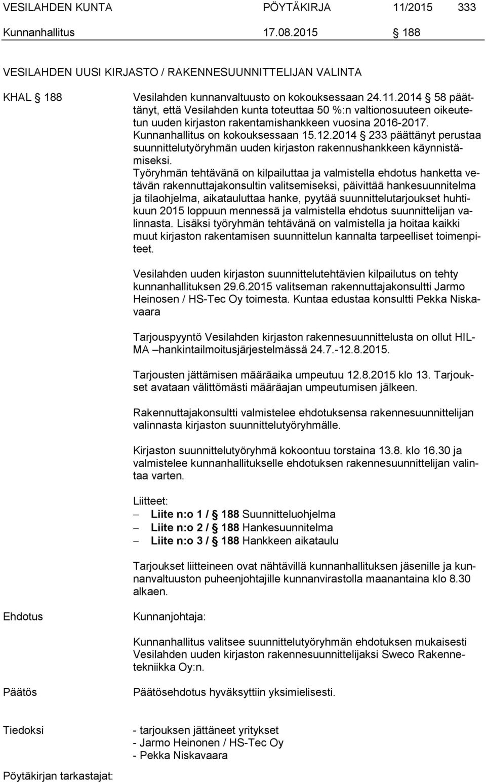 Työryhmän tehtävänä on kilpailuttaa ja valmistella ehdotus hanketta vetävän rakennuttajakonsultin valitsemiseksi, päivittää hankesuunnitelma ja tilaohjelma, aikatauluttaa hanke, pyytää