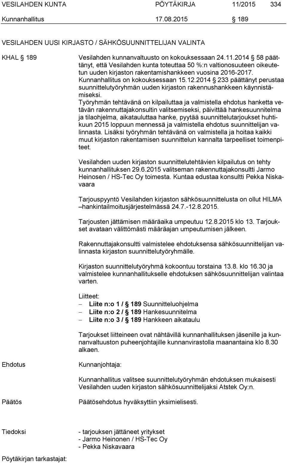 Työryhmän tehtävänä on kilpailuttaa ja valmistella ehdotus hanketta vetävän rakennuttajakonsultin valitsemiseksi, päivittää hankesuunnitelma ja tilaohjelma, aikatauluttaa hanke, pyytää