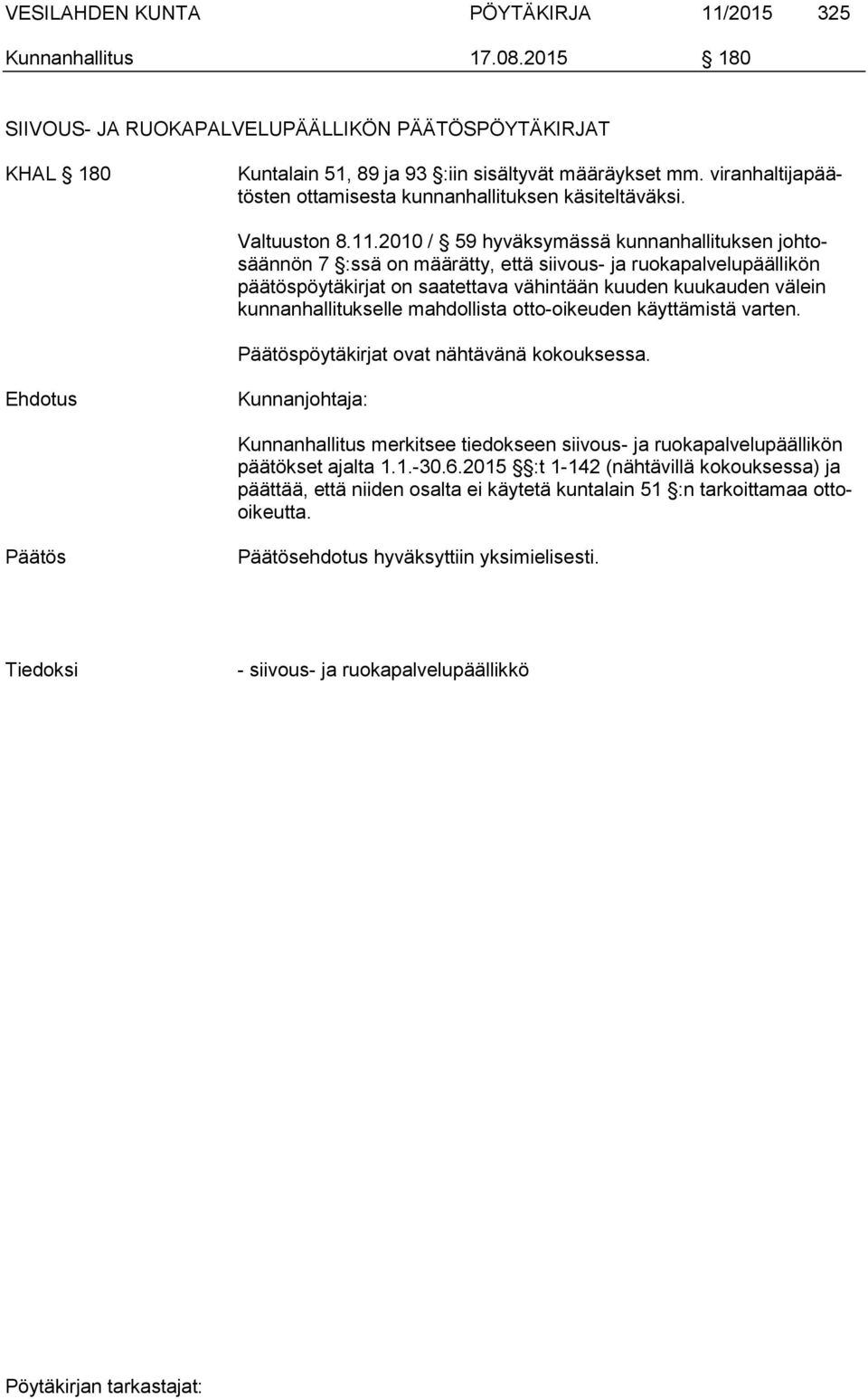 2010 / 59 hyväksymässä kunnanhallituksen johtosäännön 7 :ssä on määrätty, että siivous- ja ruokapalvelupäällikön päätöspöytäkirjat on saatettava vähintään kuuden kuukauden välein kunnanhallitukselle