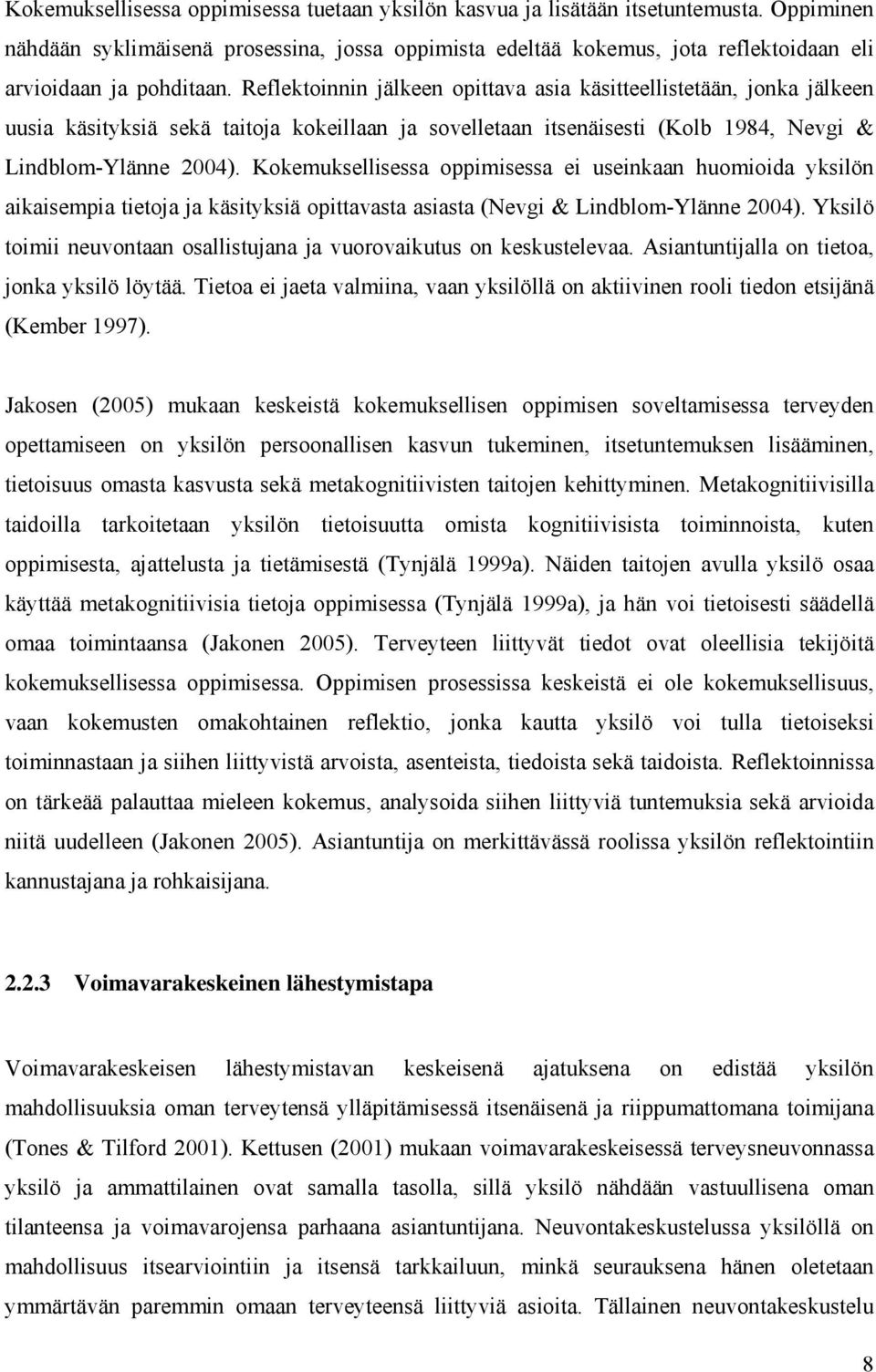 Reflektoinnin jälkeen opittava asia käsitteellistetään, jonka jälkeen uusia käsityksiä sekä taitoja kokeillaan ja sovelletaan itsenäisesti (Kolb 1984, Nevgi & Lindblom-Ylänne 2004).