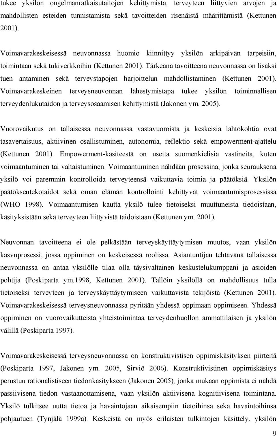 Tärkeänä tavoitteena neuvonnassa on lisäksi tuen antaminen sekä terveystapojen harjoittelun mahdollistaminen (Kettunen 2001).