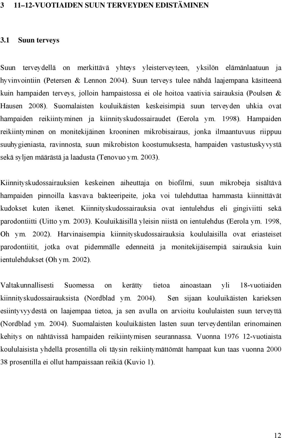 Suomalaisten kouluikäisten keskeisimpiä suun terveyden uhkia ovat hampaiden reikiintyminen ja kiinnityskudossairaudet (Eerola ym. 1998).