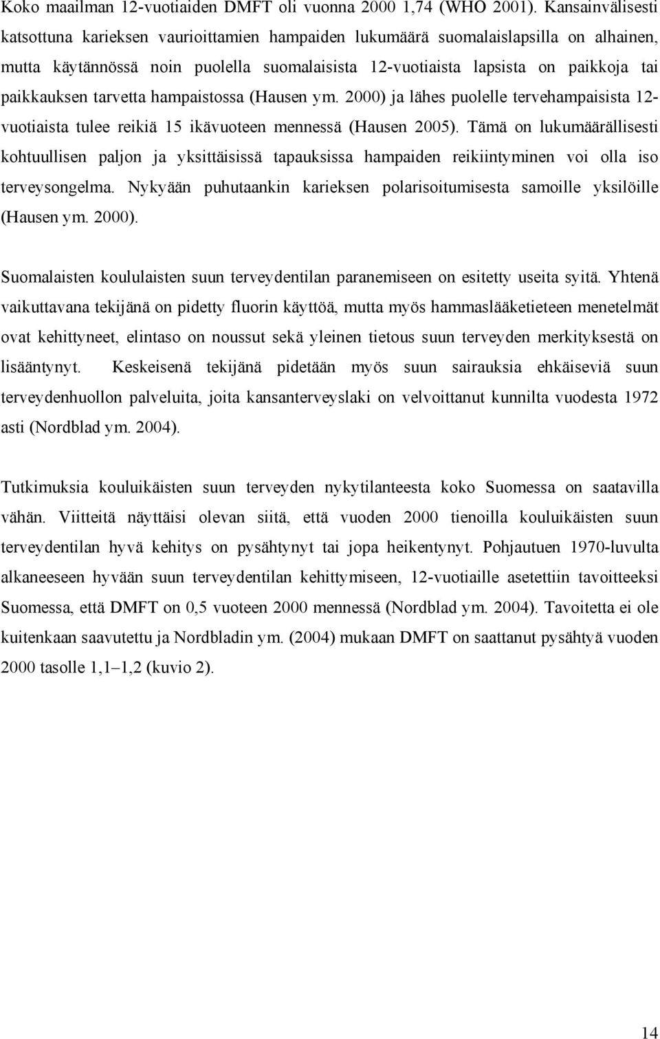 paikkauksen tarvetta hampaistossa (Hausen ym. 2000) ja lähes puolelle tervehampaisista 12- vuotiaista tulee reikiä 15 ikävuoteen mennessä (Hausen 2005).