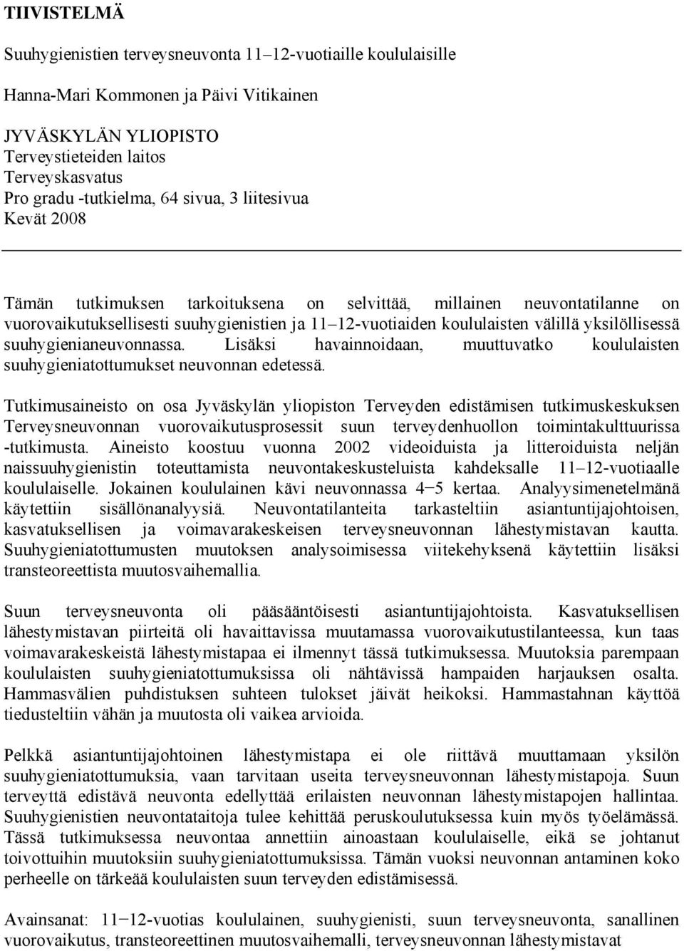 yksilöllisessä suuhygienianeuvonnassa. Lisäksi havainnoidaan, muuttuvatko koululaisten suuhygieniatottumukset neuvonnan edetessä.