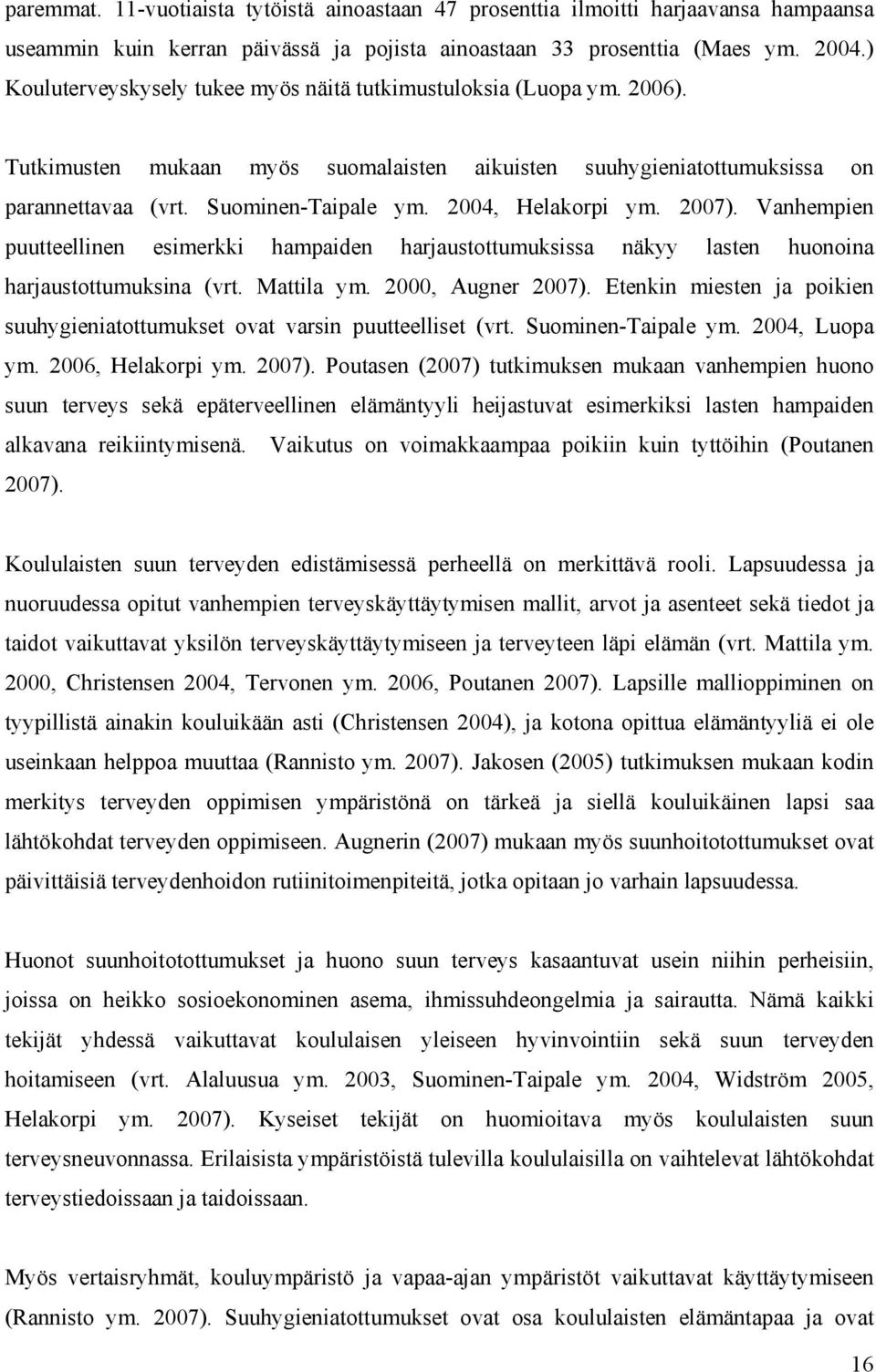 2004, Helakorpi ym. 2007). Vanhempien puutteellinen esimerkki hampaiden harjaustottumuksissa näkyy lasten huonoina harjaustottumuksina (vrt. Mattila ym. 2000, Augner 2007).