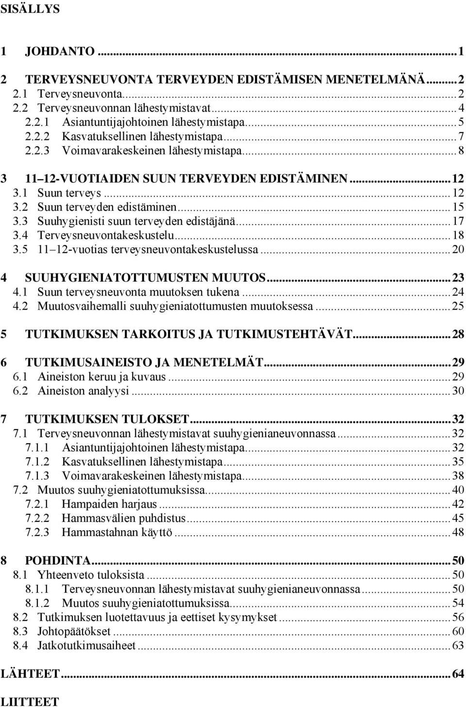 3 Suuhygienisti suun terveyden edistäjänä... 17 3.4 Terveysneuvontakeskustelu... 18 3.5 11 12-vuotias terveysneuvontakeskustelussa... 20 4 SUUHYGIENIATOTTUMUSTEN MUUTOS... 23 4.