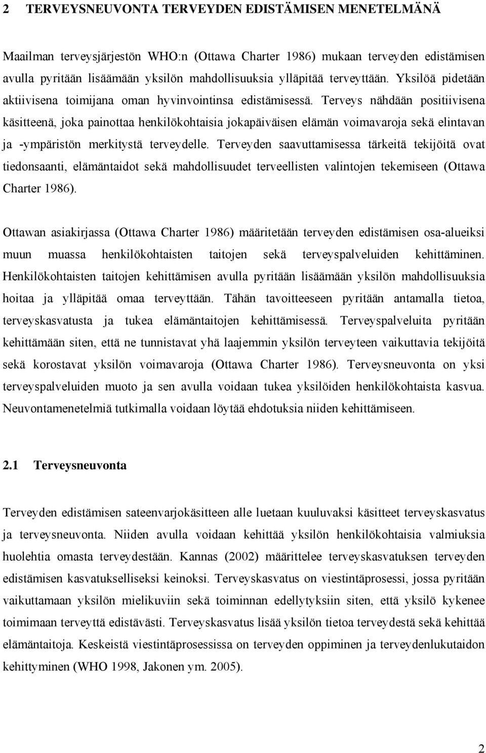 Terveys nähdään positiivisena käsitteenä, joka painottaa henkilökohtaisia jokapäiväisen elämän voimavaroja sekä elintavan ja -ympäristön merkitystä terveydelle.