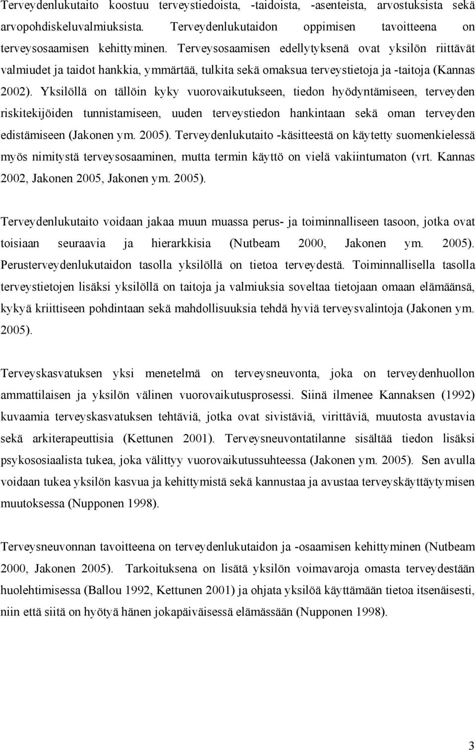 Yksilöllä on tällöin kyky vuorovaikutukseen, tiedon hyödyntämiseen, terveyden riskitekijöiden tunnistamiseen, uuden terveystiedon hankintaan sekä oman terveyden edistämiseen (Jakonen ym. 2005).