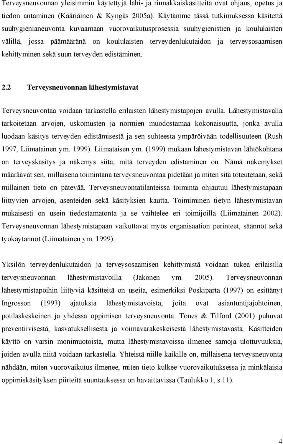 terveysosaamisen kehittyminen sekä suun terveyden edistäminen. 2.2 Terveysneuvonnan lähestymistavat Terveysneuvontaa voidaan tarkastella erilaisten lähestymistapojen avulla.