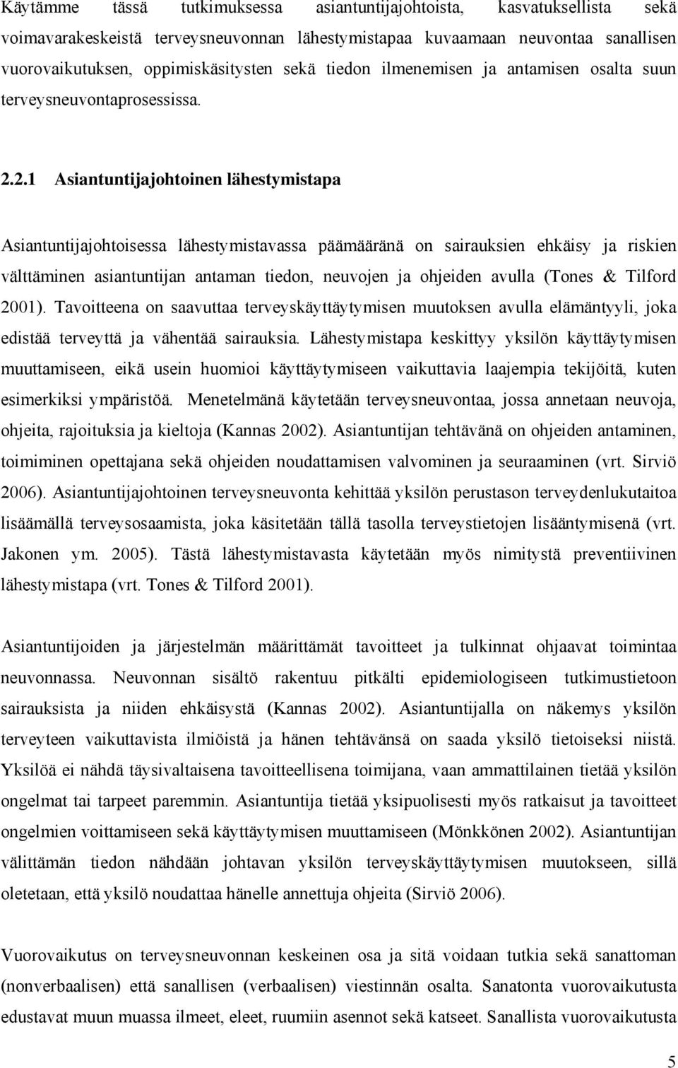 2.1 Asiantuntijajohtoinen lähestymistapa Asiantuntijajohtoisessa lähestymistavassa päämääränä on sairauksien ehkäisy ja riskien välttäminen asiantuntijan antaman tiedon, neuvojen ja ohjeiden avulla