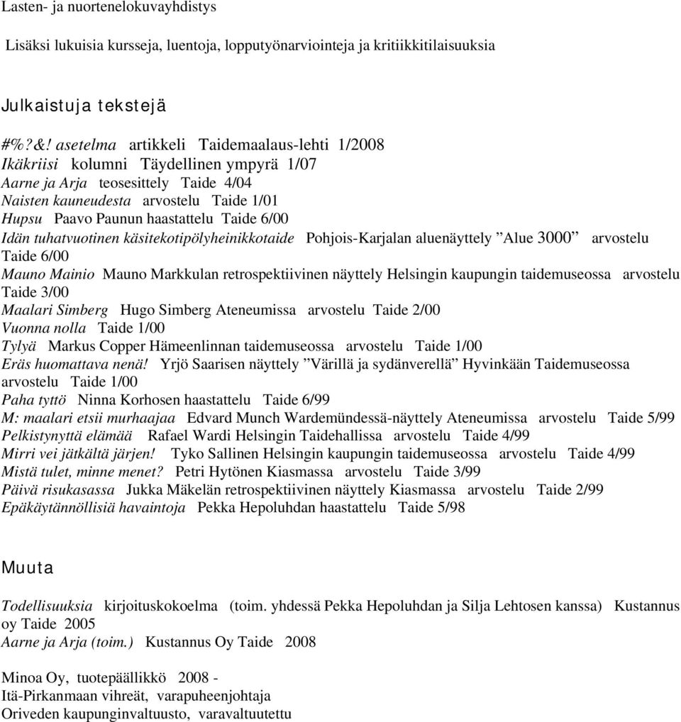 Taide 6/00 Idän tuhatvuotinen käsitekotipölyheinikkotaide Pohjois-Karjalan aluenäyttely Alue 3000 arvostelu Taide 6/00 Mauno Mainio Mauno Markkulan retrospektiivinen näyttely Helsingin kaupungin