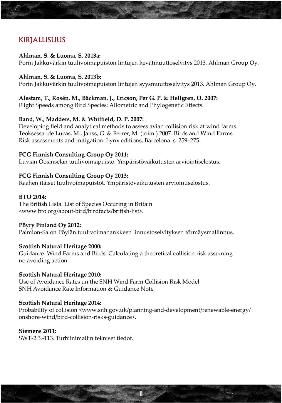 & Whitfield, D. P. 2007: Developing field and analytical methods to assess avian collision risk at wind farms. Teoksessa: de Lucas, M., Janss, G. & Ferrer, M. (toim.) 2007: Birds and Wind Farms.