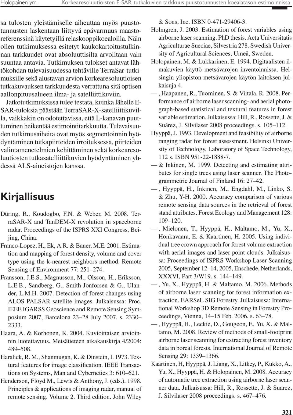 maastoreferenssinä käytetyillä relaskooppikoealoilla. Näin ollen tutkimuksessa esitetyt kaukokartoitustulkinnan tarkkuudet ovat absoluuttisilta arvoiltaan vain suuntaa antavia.