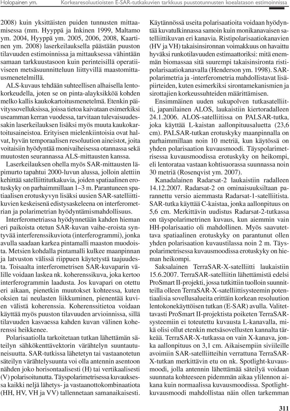 2008) laserkeilauksella päästään puuston tilavuuden estimoinnissa ja mittauksessa vähintään samaan tarkkuustasoon kuin perinteisillä operatiiviseen metsäsuunnitteluun liittyvillä