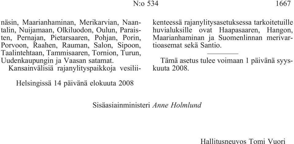 Kansainvälisiä rajanylityspaikkoja vesiliikenteessä rajanylitysasetuksessa tarkoitetuille huvialuksille ovat Haapasaaren, Hangon, Maarianhaminan ja