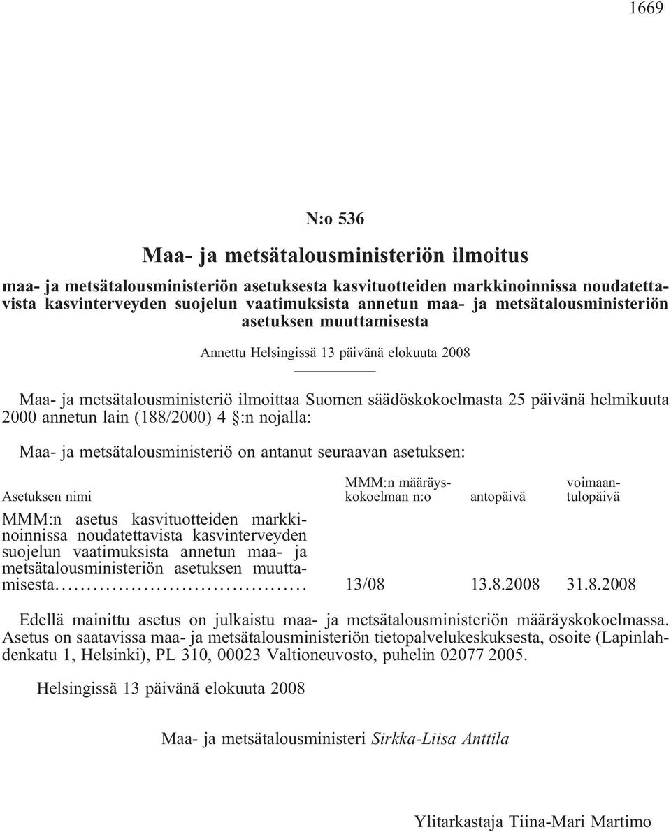 (188/2000) 4 :n nojalla: Maa- ja metsätalousministeriö on antanut seuraavan asetuksen: MMM:n määräyskokoelman n:o voimaantulopäivä Asetuksen nimi antopäivä MMM:n asetus kasvituotteiden