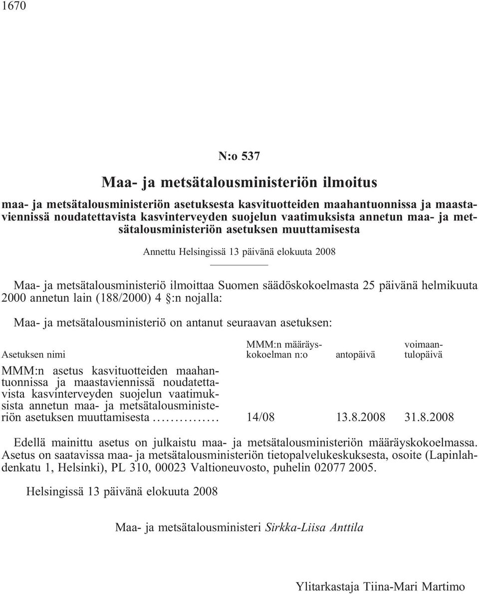 helmikuuta 2000 annetun lain (188/2000) 4 :n nojalla: Maa- ja metsätalousministeriö on antanut seuraavan asetuksen: MMM:n määräyskokoelman n:o voimaantulopäivä Asetuksen nimi antopäivä MMM:n asetus