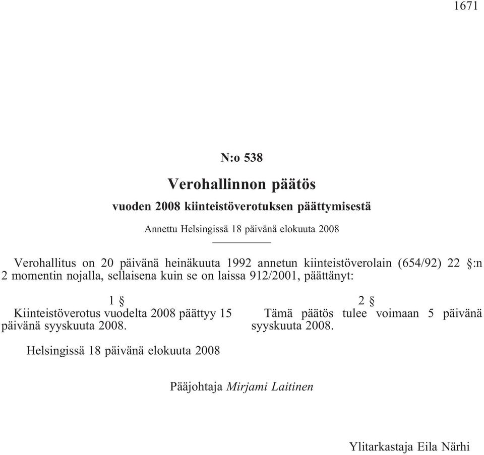 kuin se on laissa 912/2001, päättänyt: 1 Kiinteistöverotus vuodelta 2008 päättyy 15 päivänä syyskuuta 2008.