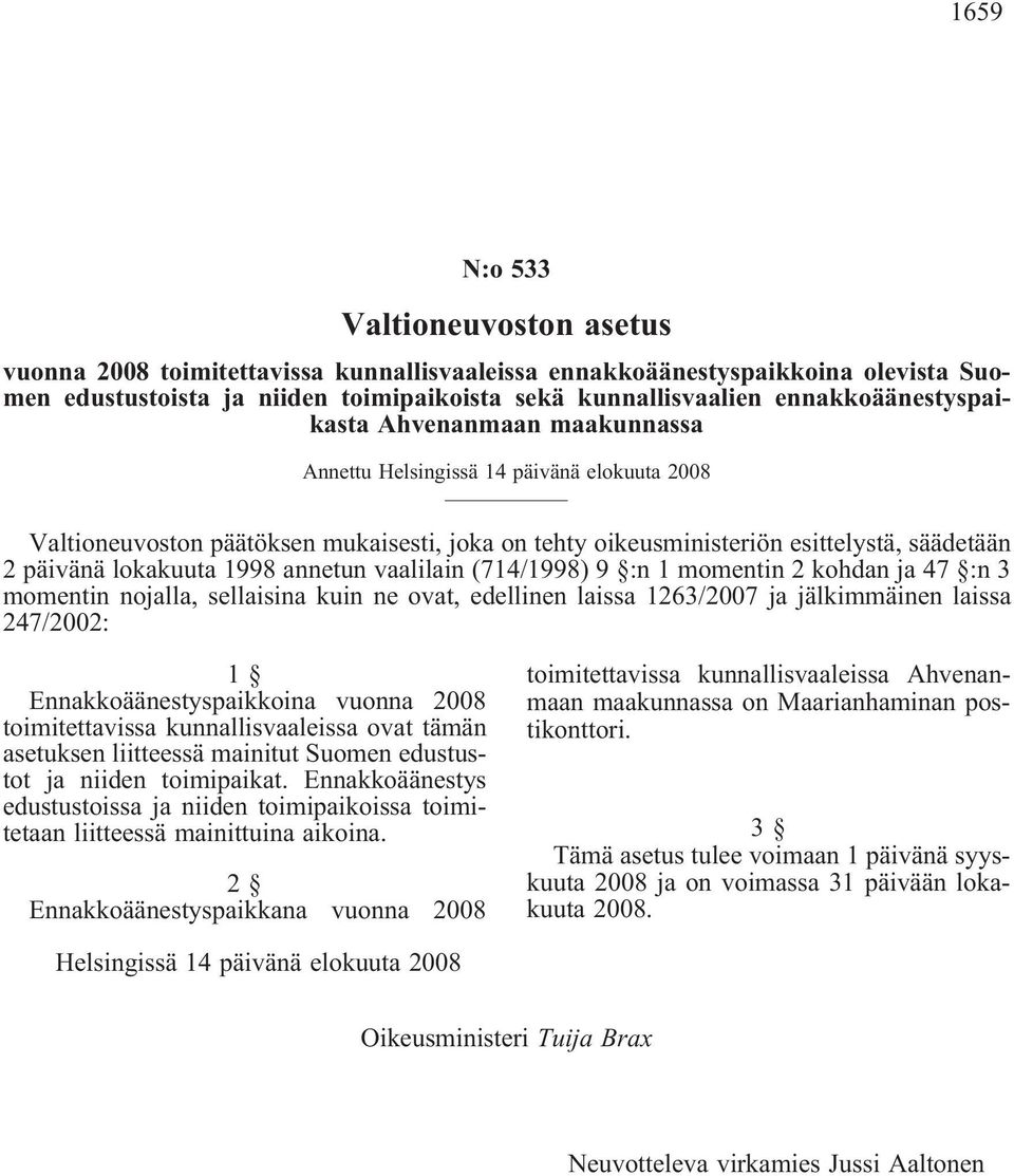 lokakuuta 1998 annetun vaalilain (714/1998) 9 :n 1 momentin 2 kohdan ja 47 :n 3 momentin nojalla, sellaisina kuin ne ovat, edellinen laissa 1263/2007 ja jälkimmäinen laissa 247/2002: 1