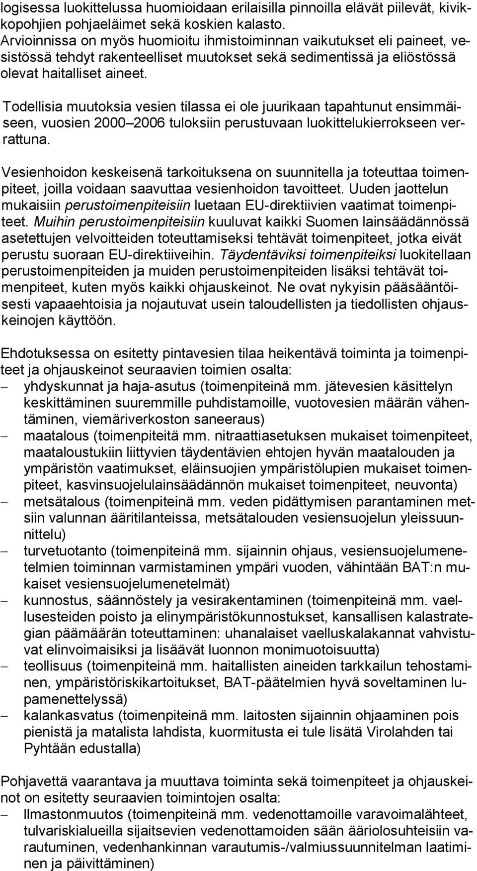 Todellisia muutoksia vesien tilassa ei ole juurikaan tapahtunut en sim mäiseen, vuosien 2000 2006 tuloksiin perustuvaan luokittelukierrokseen verrat tu na.