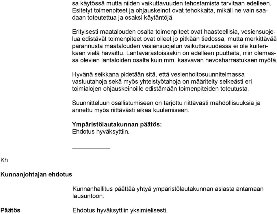 vaikuttavuudessa ei ole kui tenkaan vielä havaittu. Lantavarastoissakin on edelleen puutteita, niin ole massa olevien lantaloiden osalta kuin mm. kasvavan hevosharrastuksen myötä.