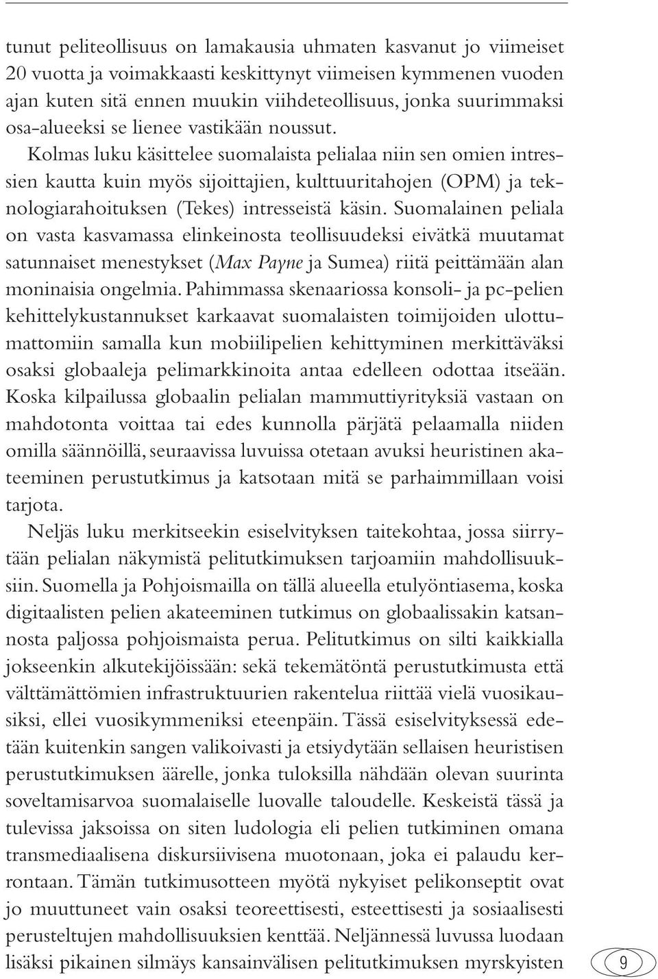 Kolmas luku käsittelee suomalaista pelialaa niin sen omien intressien kautta kuin myös sijoittajien, kulttuuritahojen (OPM) ja teknologiarahoituksen (Tekes) intresseistä käsin.