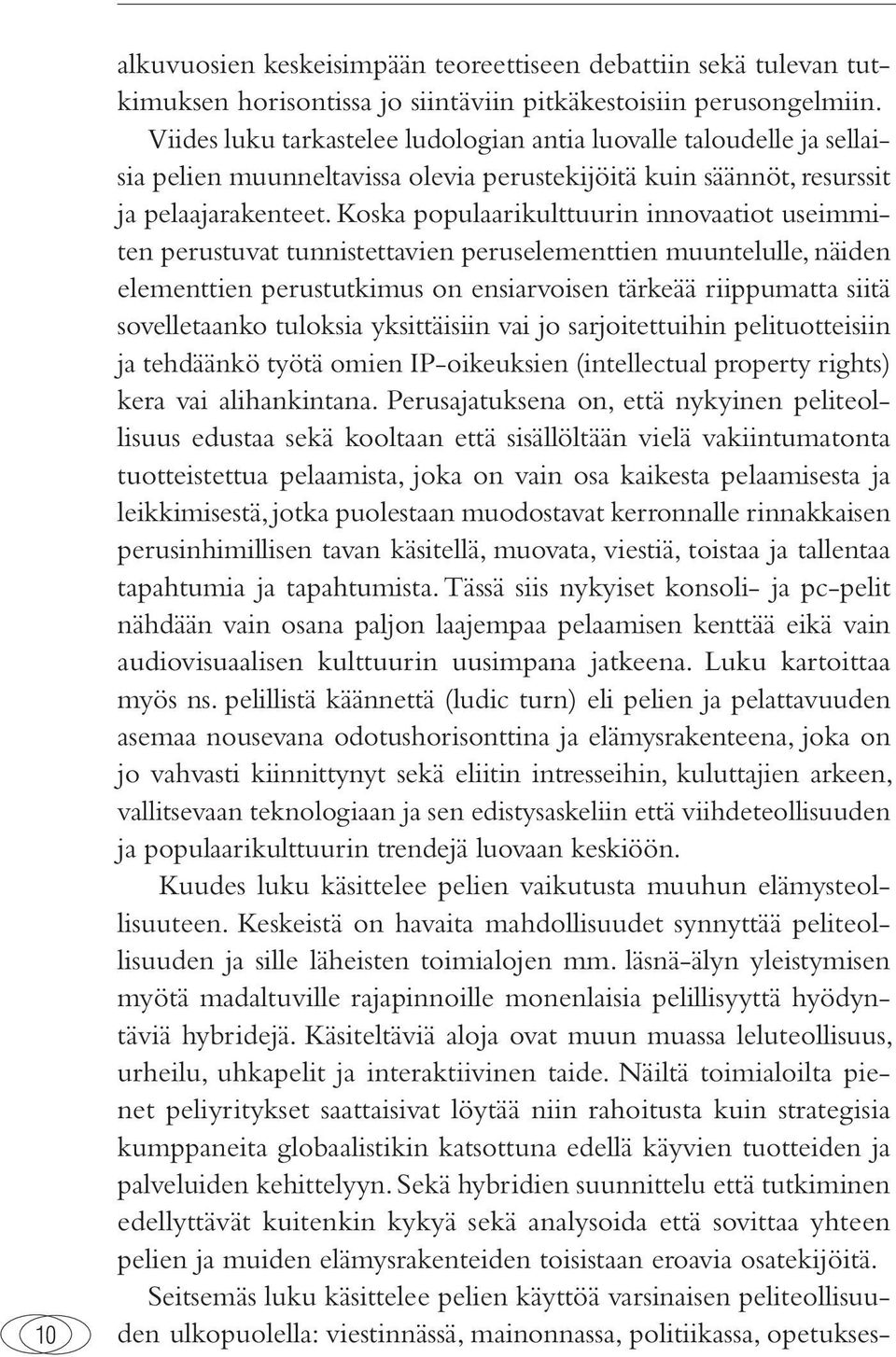 Koska populaarikulttuurin innovaatiot useimmiten perustuvat tunnistettavien peruselementtien muuntelulle, näiden elementtien perustutkimus on ensiarvoisen tärkeää riippumatta siitä sovelletaanko