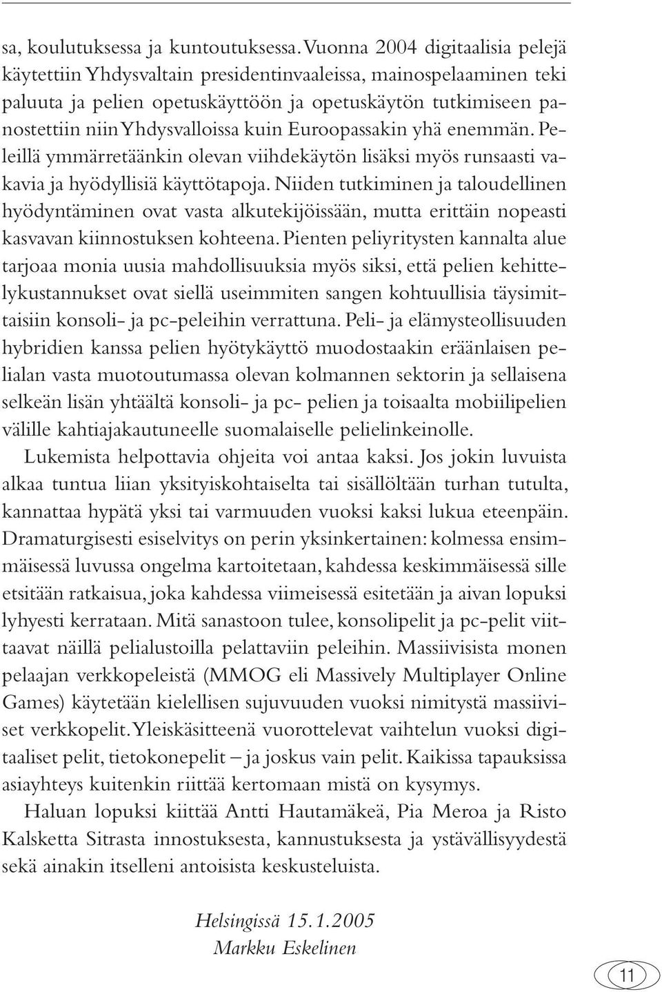 Euroopassakin yhä enemmän. Peleillä ymmärretäänkin olevan viihdekäytön lisäksi myös runsaasti vakavia ja hyödyllisiä käyttötapoja.