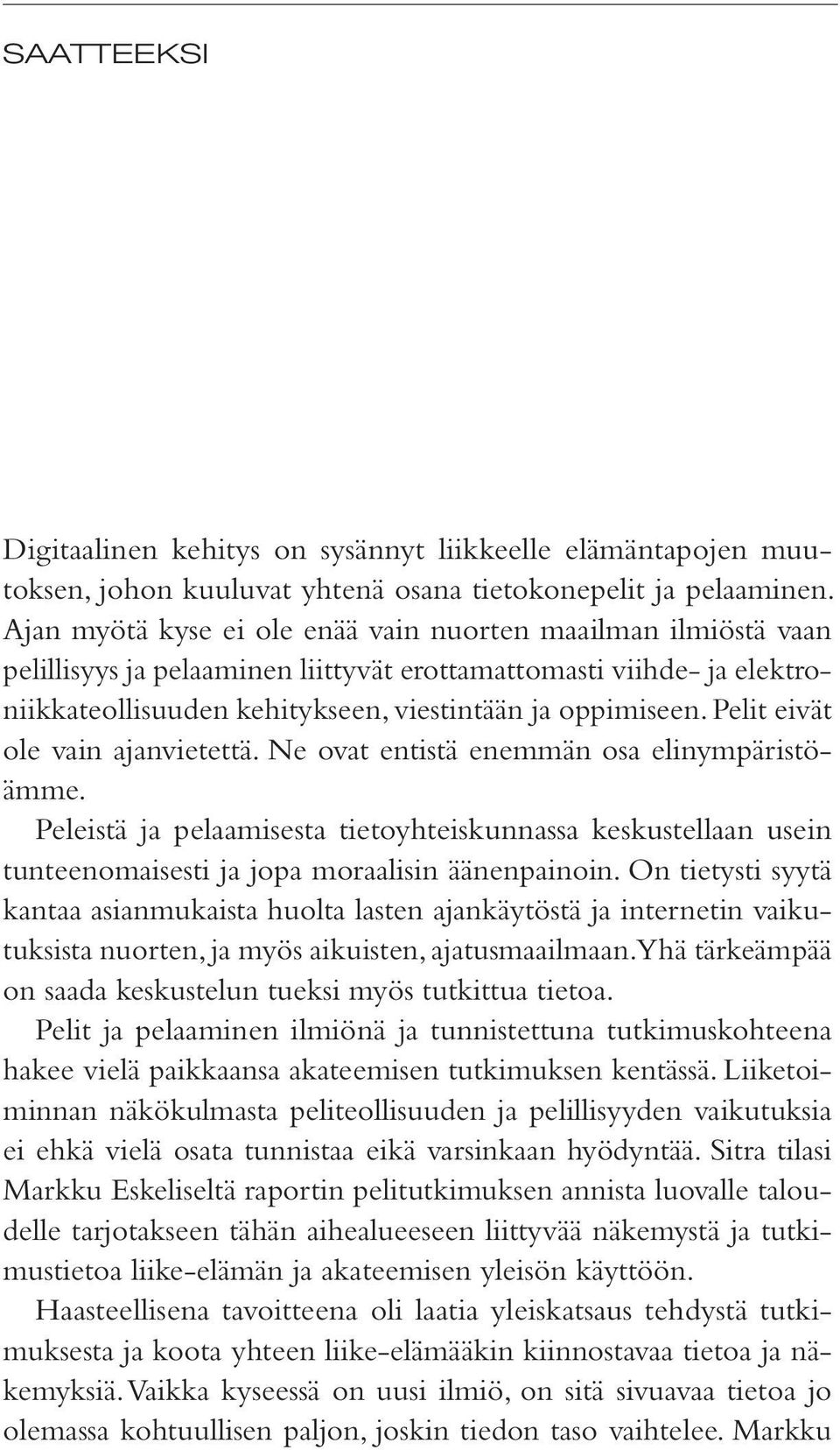 Pelit eivät ole vain ajanvietettä. Ne ovat entistä enemmän osa elinympäristöämme. Peleistä ja pelaamisesta tietoyhteiskunnassa keskustellaan usein tunteenomaisesti ja jopa moraalisin äänenpainoin.