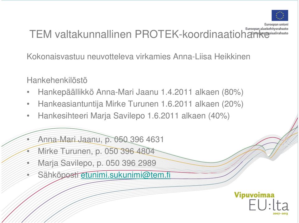 2011 alkaen (80%) Hankeasiantuntija Mirke Turunen 1.6.2011 alkaen (20%) Hankesihteeri Marja Savilepo 1.