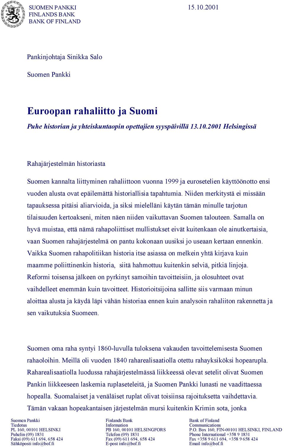 2001 Helsingissä Rahajärjestelmän historiasta Suomen kannalta liittyminen rahaliittoon vuonna 1999 ja eurosetelien käyttöönotto ensi vuoden alusta ovat epäilemättä historiallisia tapahtumia.