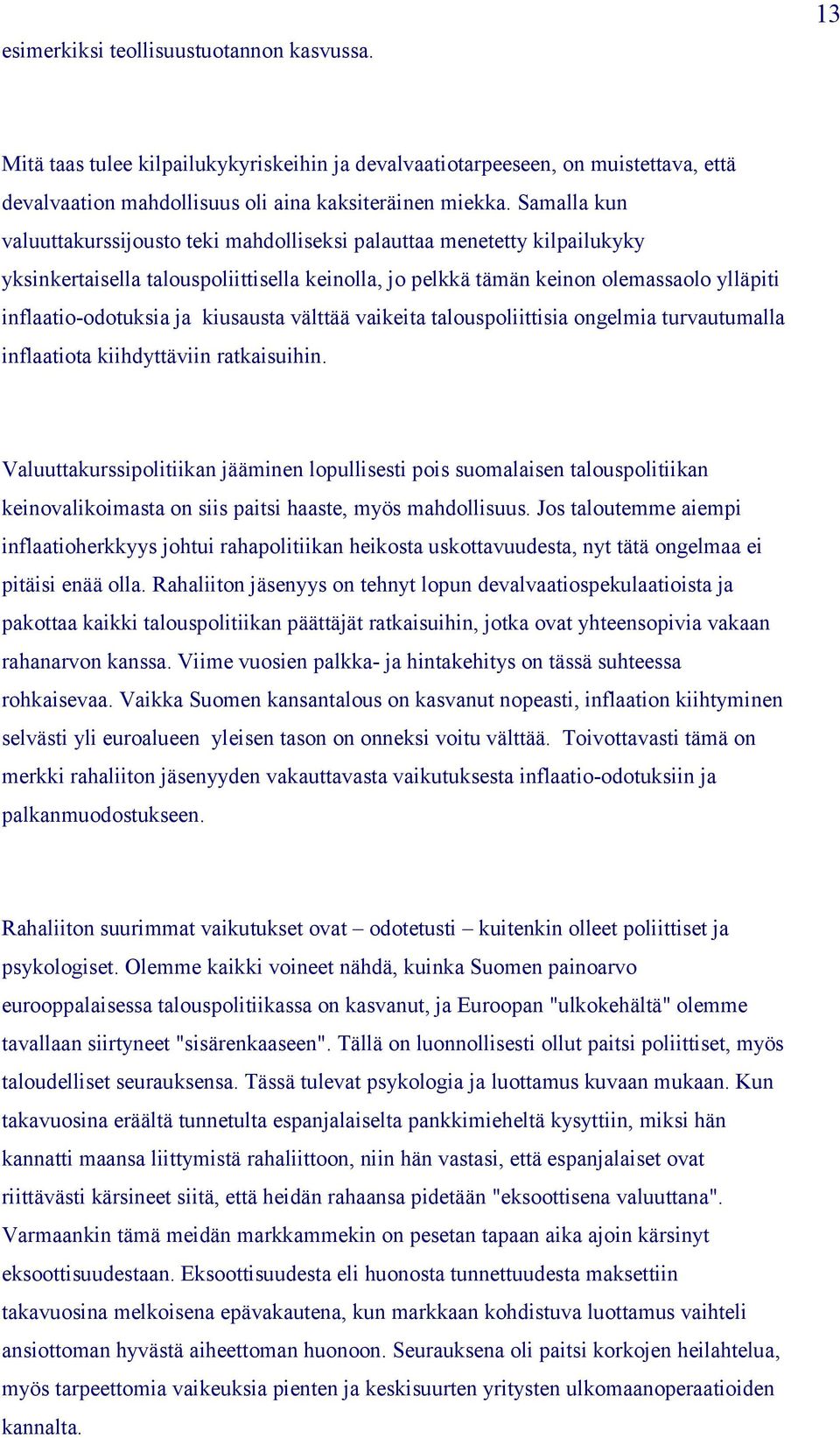 kiusausta välttää vaikeita talouspoliittisia ongelmia turvautumalla inflaatiota kiihdyttäviin ratkaisuihin.