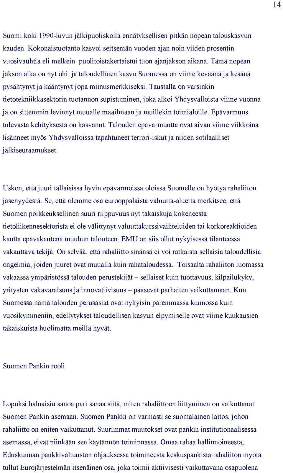 Tämä nopean jakson aika on nyt ohi, ja taloudellinen kasvu Suomessa on viime keväänä ja kesänä pysähtynyt ja kääntynyt jopa miinusmerkkiseksi.