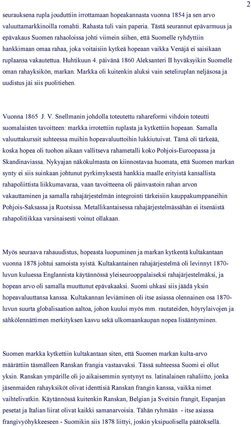 vakautettua. Huhtikuun 4. päivänä 1860 Aleksanteri II hyväksyikin Suomelle oman rahayksikön, markan. Markka oli kuitenkin aluksi vain seteliruplan neljäsosa ja uudistus jäi siis puolitiehen.