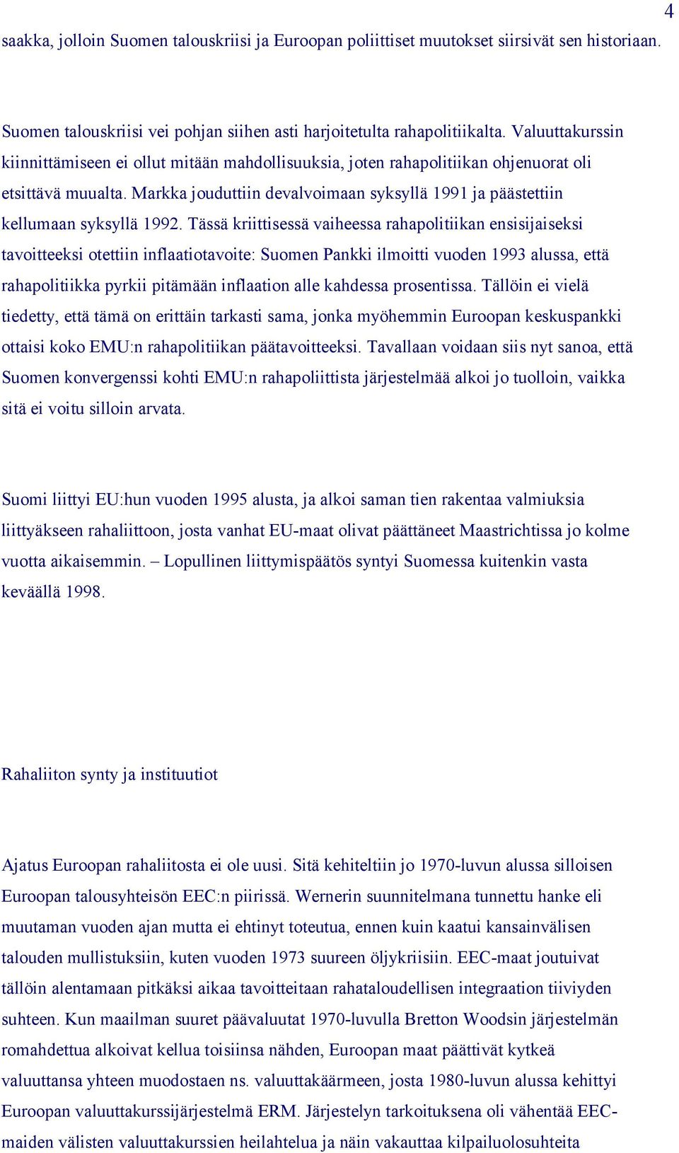 Markka jouduttiin devalvoimaan syksyllä 1991 ja päästettiin kellumaan syksyllä 1992.