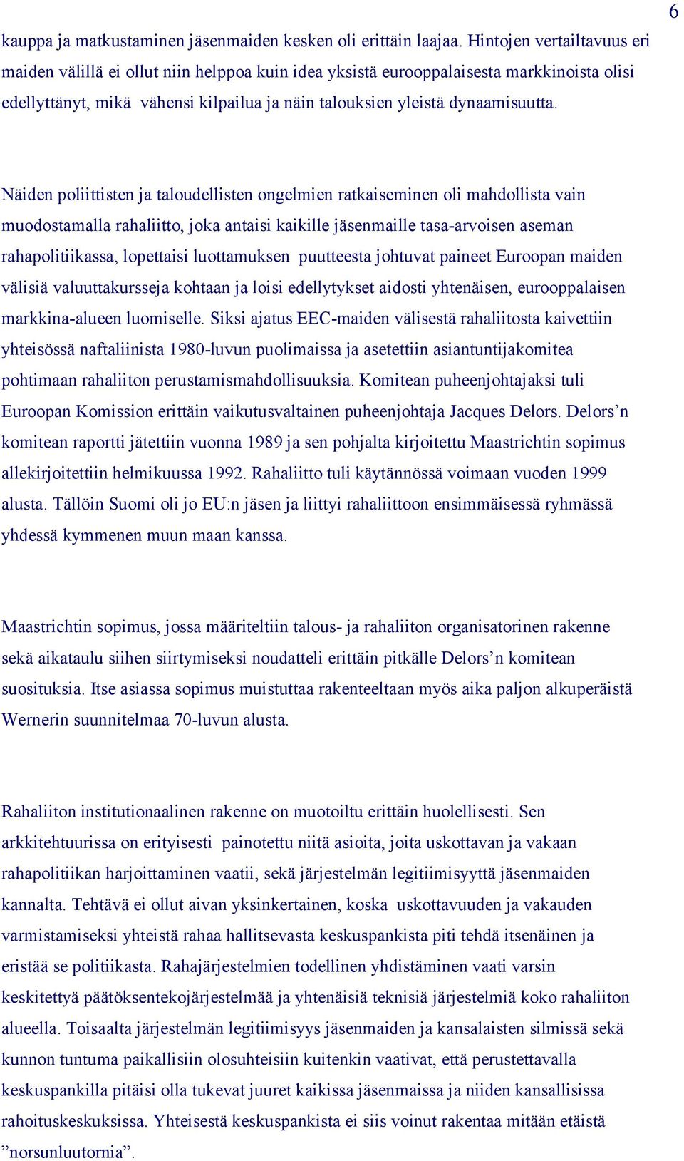 6 Näiden poliittisten ja taloudellisten ongelmien ratkaiseminen oli mahdollista vain muodostamalla rahaliitto, joka antaisi kaikille jäsenmaille tasa-arvoisen aseman rahapolitiikassa, lopettaisi