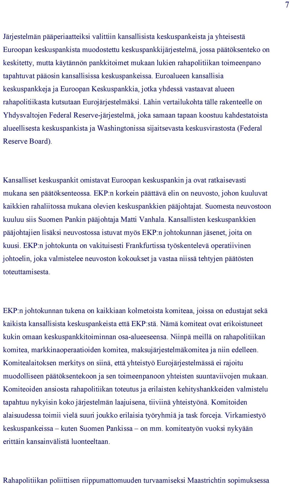 Euroalueen kansallisia keskuspankkeja ja Euroopan Keskuspankkia, jotka yhdessä vastaavat alueen rahapolitiikasta kutsutaan Eurojärjestelmäksi.