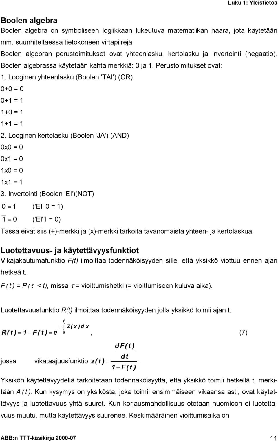 Looginen yhteenlasku (Boolen 'TAI') (OR) 0+0 = 0 0+1 = 1 1+0 = 1 1+1 = 1 2. Looginen kertolasku (Boolen 'JA') (AND) 0x0 = 0 0x1 = 0 1x0 = 0 1x1 = 1 3.