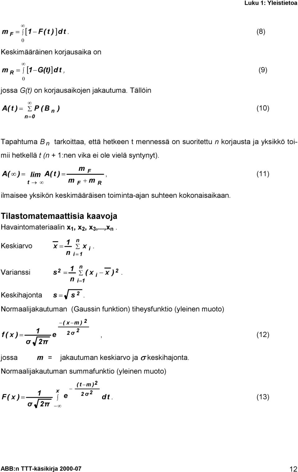 A( ) lim A( t ) m t m F F m R, (11) ilmaisee yksikön keskimääräisen toiminta-ajan suhteen kokonaisaikaan. Tilastomatemaattisia kaavoja Havaintomateriaalin x 1, x 2, x 3,...,x n.